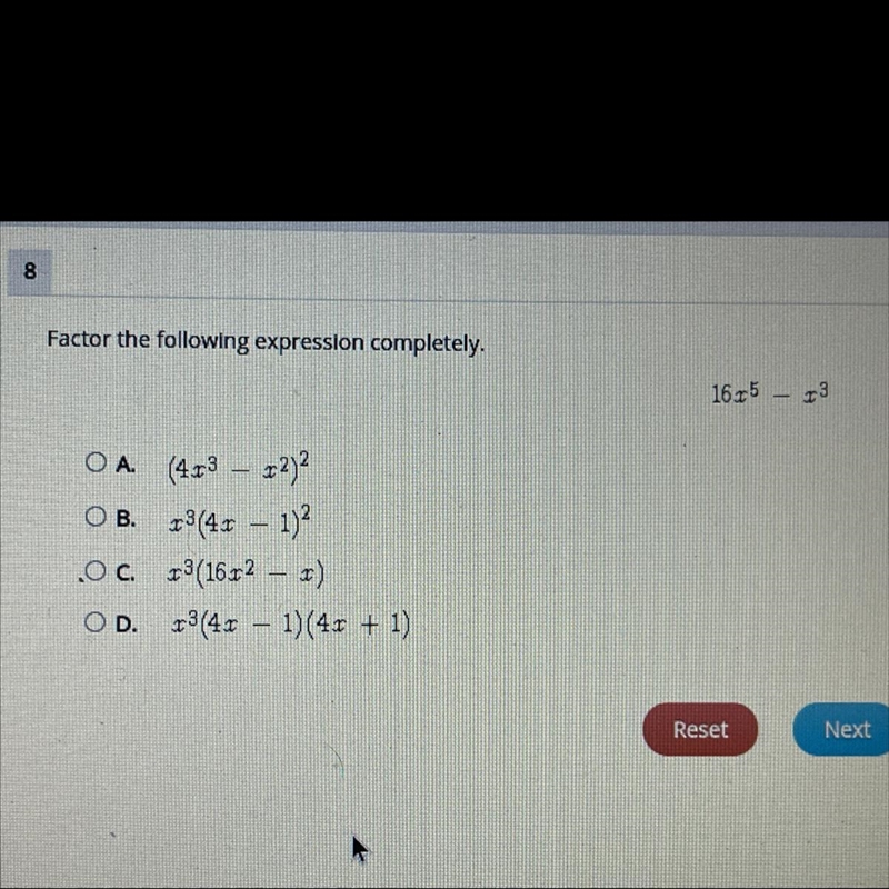 Factor the following expression completely. 16x^5– x^3 A. (4x^3 – x^2)^2 B. x^3(4x-example-1