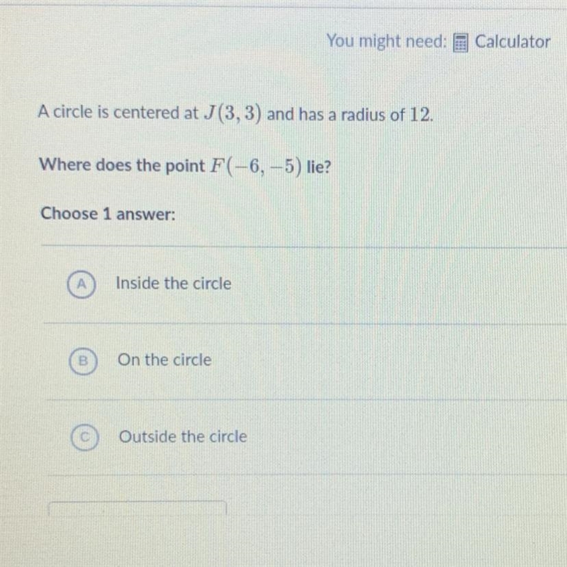 A circle is centered at J(3, 3) and has a radius of 12. Where does the point F(-6,-5) lie-example-1