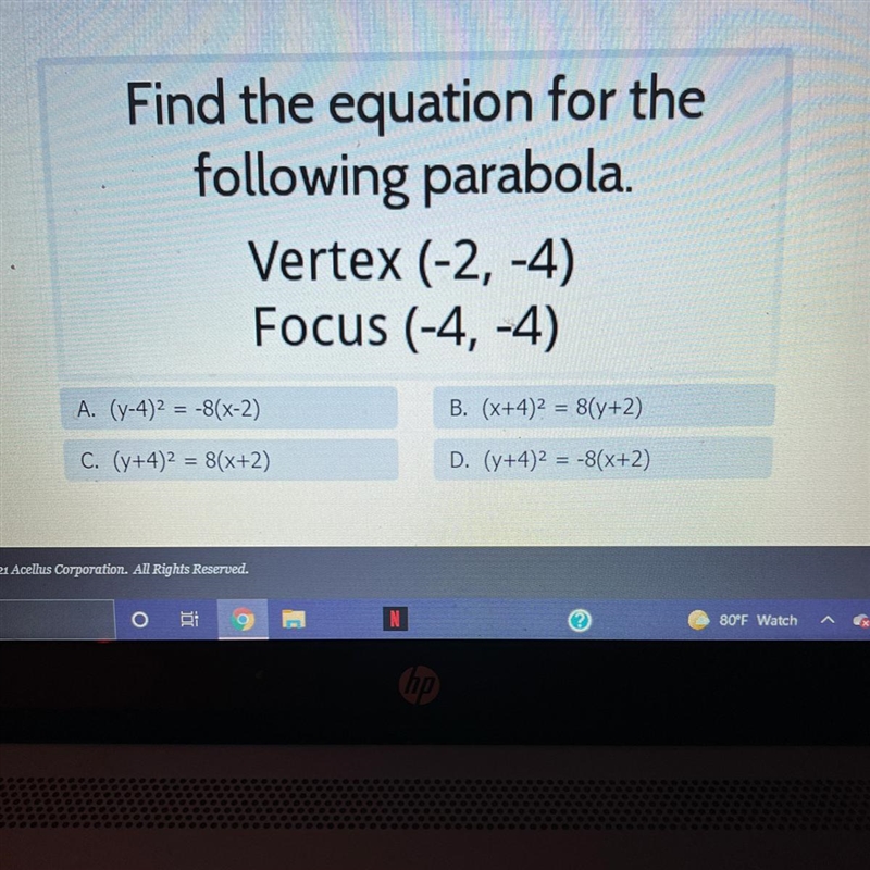 Find the equation for the following parabola. Vertex (-2,-4) Focus (-4,-4) A. (7-4)2 = -8(x-example-1