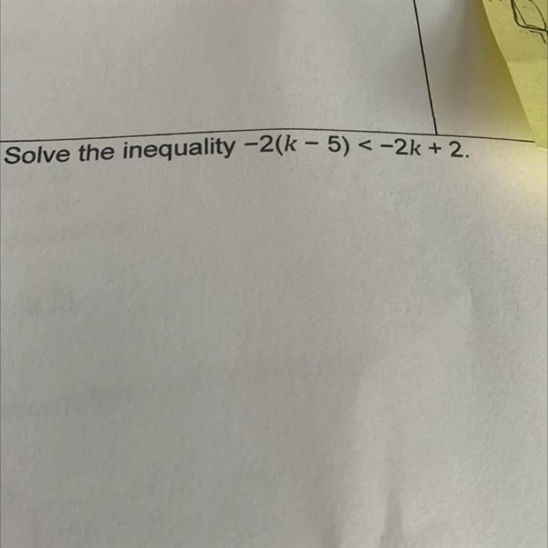 PLEASE HURRY!! (No links) Solve the inequality −2 (k − 5) < −2k + 2-example-1