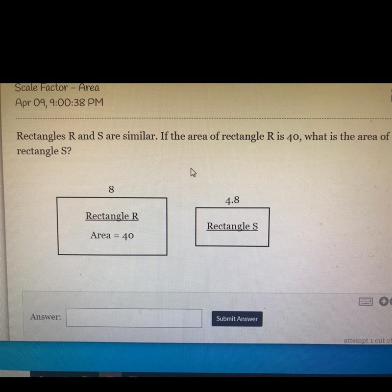 Rectangles R and S are similar. If the area of rectangle R is 40, what is the area-example-1