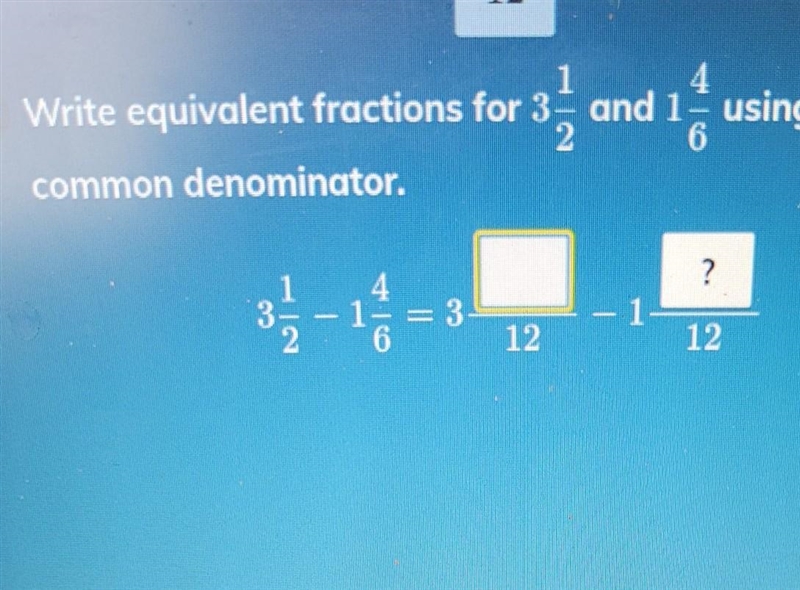 • 1 1 Write equivalent fractions for 3 and 1. using 12 as the common denominator. 3 -1- 12 12​-example-1