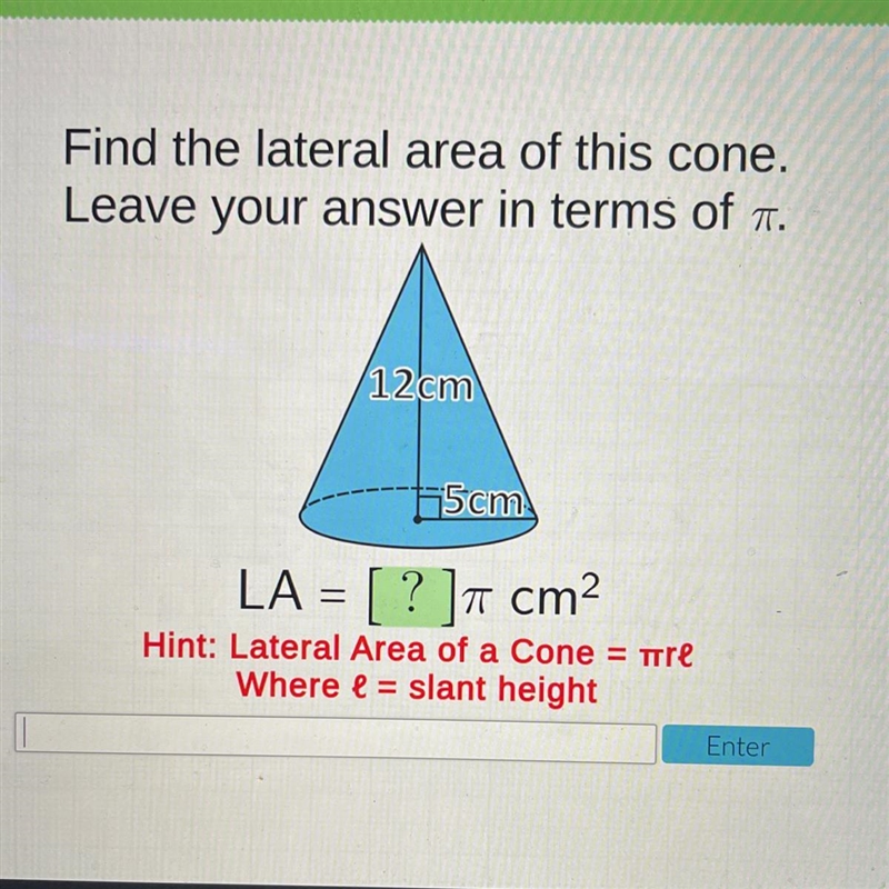 Find the lateral area of this cone. Leave your answer in terms of pie. 12cm 5cm LA-example-1