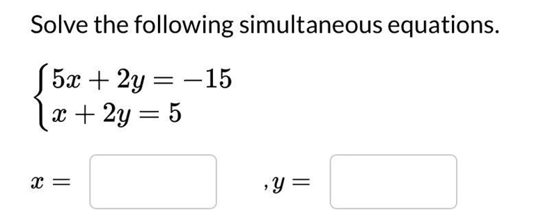 Solve the following simultaneous equations 5x+2y= -15 x+2y=5-example-1