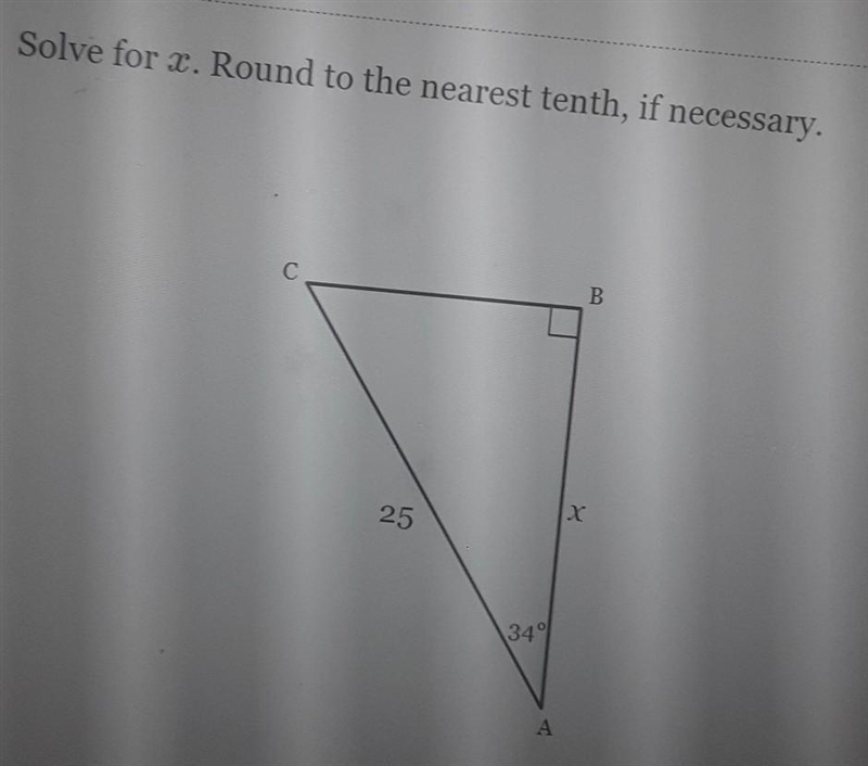 Solve for x. Round to the nearest tenth, if necessary. C С B x 25 34° А Help with-example-1