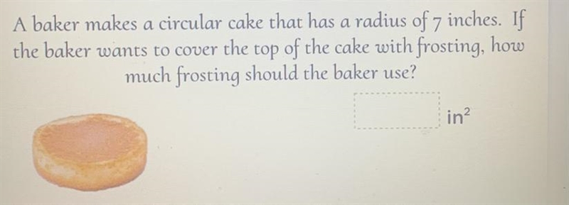 A baker makes a circular cake that has a radius of 7 inches. If the baker wants to-example-1