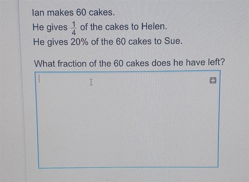 Lan makes 60 cakes. He gives à of the cakes to Helen. He gives 20% of the 60 cakes-example-1