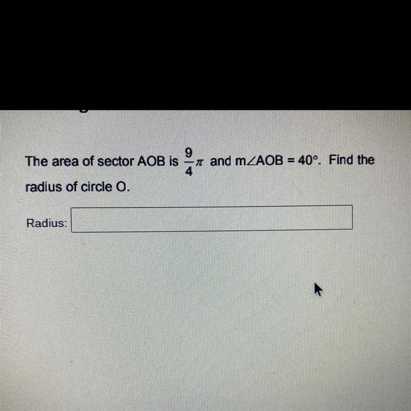 The area of sector AOB is 9/4pi and MZAOB = 40°. Find the radius of circle O. Radius-example-1