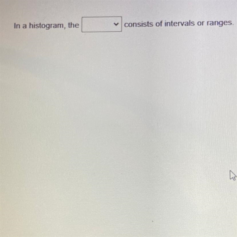 In a histogram, the ________ consists of intervals or ranges. I really should pay-example-1