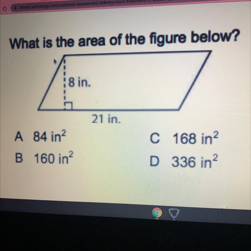 What is the area of the figure below? :8 in. 21 in. A 84 in2 B 160 in? C 168 in2 D-example-1