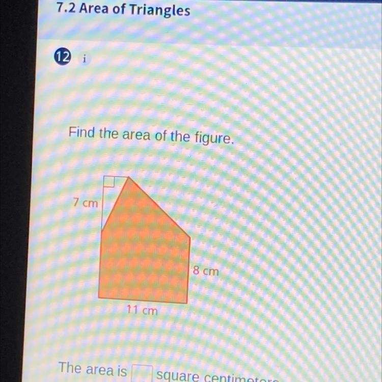 Find the area of the figure. 7 cm 8 cm 11 cm The area is square centimeters.-example-1