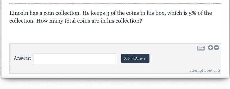 Lincoln has a coin collection. He keeps 3 of the coins in his box, which is 5% of-example-1