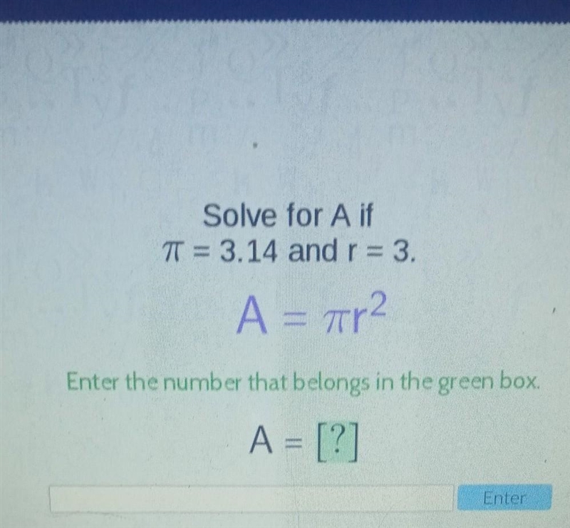 Solve for A if = 3.14 and r = 3. Α = πη2 Enter the number that belongs in the green-example-1