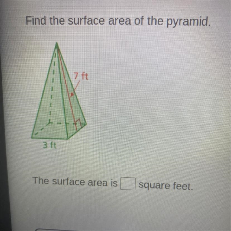 Find the surface area of the pyramid. 7 ft 3 ft The surface area is square feet.-example-1