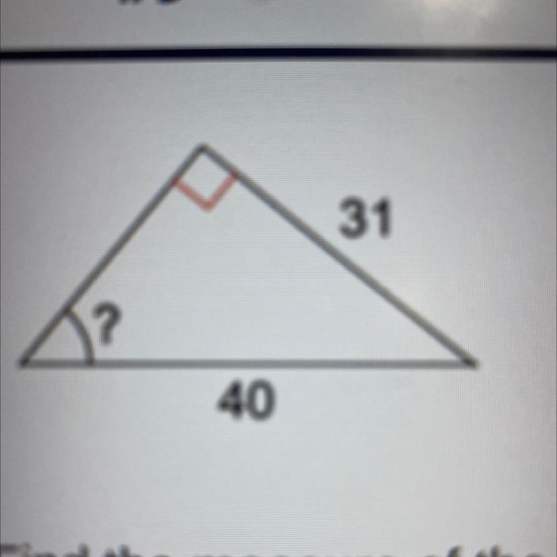 31 ? 40 Find the measure of the indicated angle to the nearest whole degree.-example-1