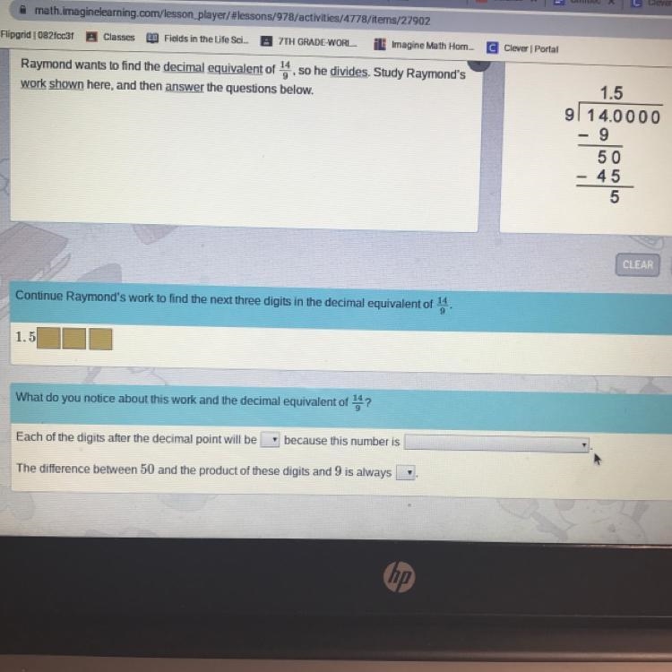 Raymond wants to find the decimal equivalent of 14/9, so he divides. Study Raymond-example-1