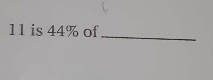 11 is 44% of what can yall help and show work​-example-1