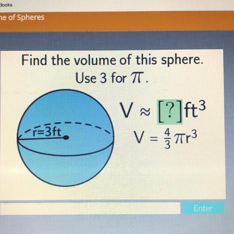 PLEASE I NEED HELP!!!!! Find the volume of this sphere. Use 3 for TT. L-r=3ft V [?]ft-example-1