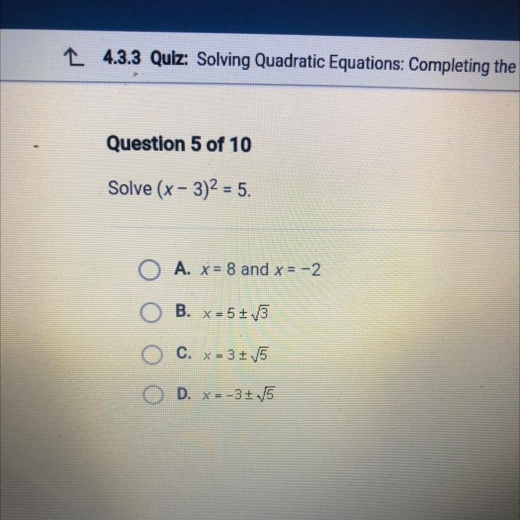 Solve (x - 3)2 = 5. O A. x = 8 and x = -2 B. X=5115 C. x=3+ V5 O D. x=-31,5-example-1