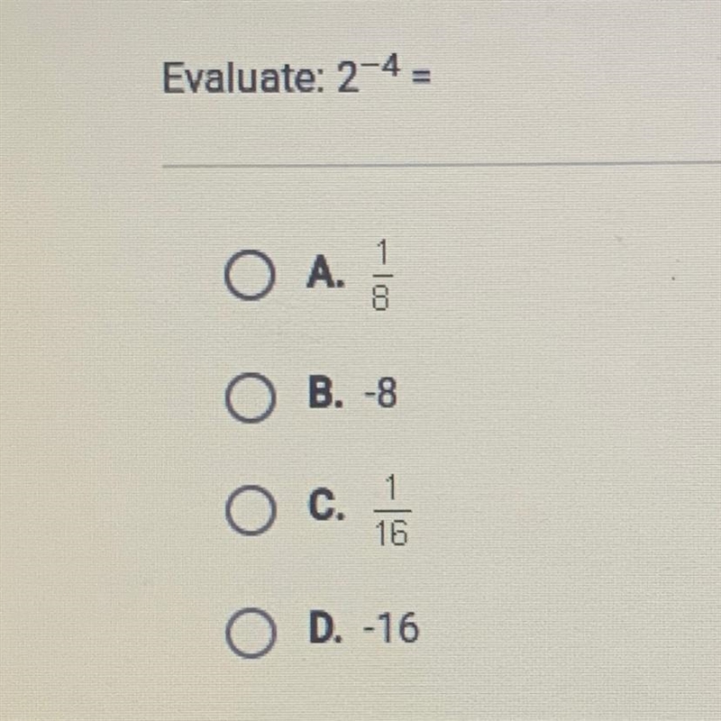 Evaluate: 2-4 1 O A. loo O B.-8 O c. 1 16 O D.-16-example-1