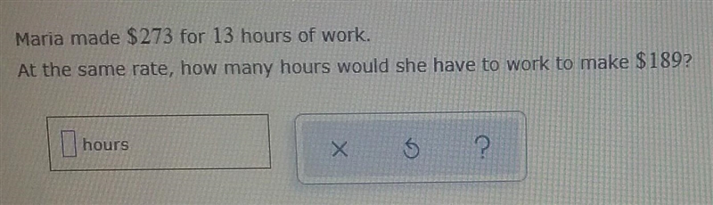 Maria made $273 for 13 hours of work. at the same rate, how many hours would she have-example-1