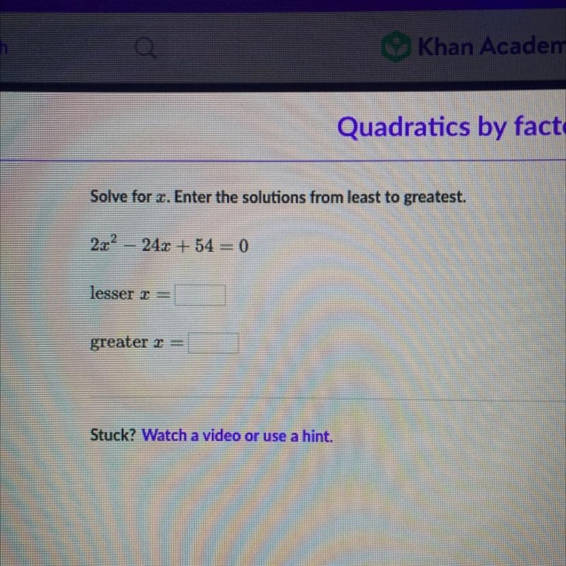 Solve for x. Enter the solutions from least to greatest. 2x^2 – 24x + 54 = 0 lesser-example-1