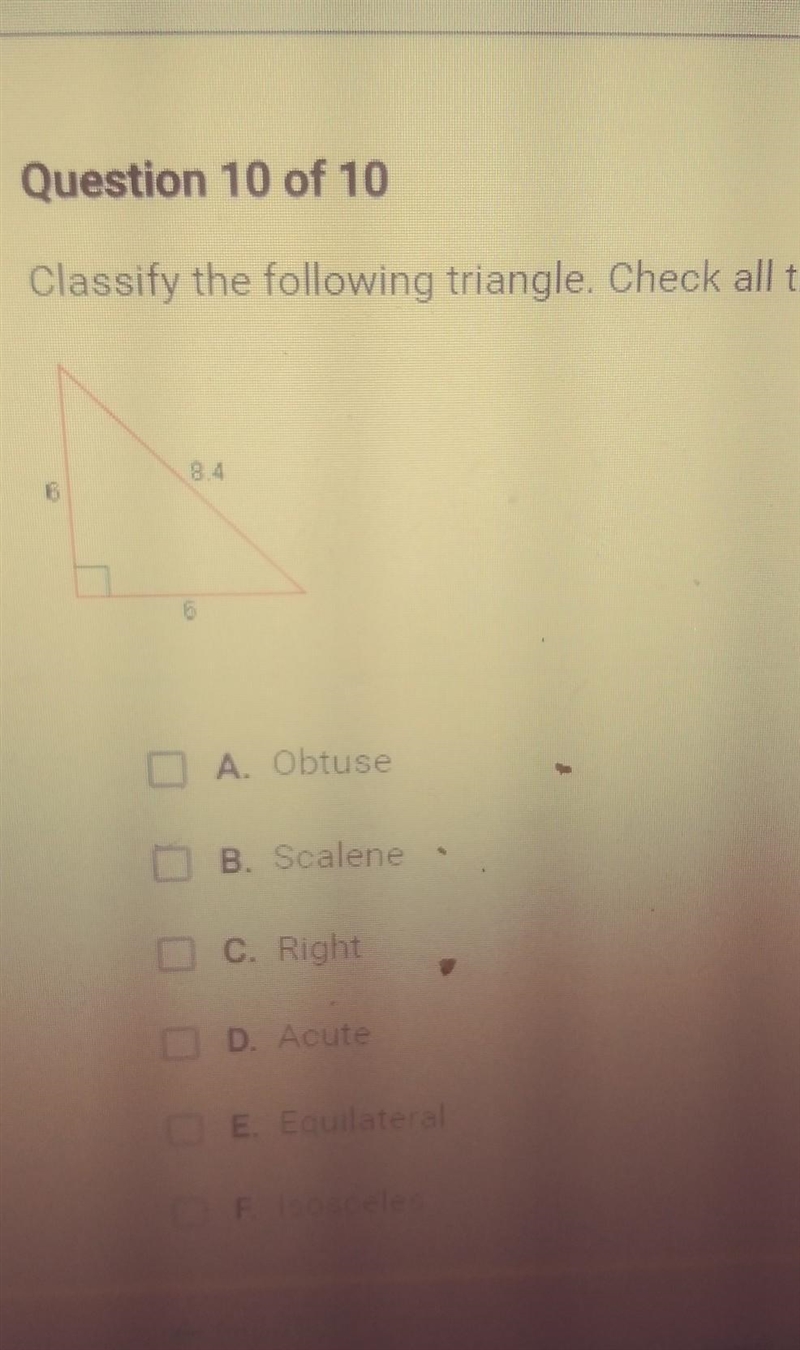 Wat is the correct answer A.Obtuse B.SCALENE C.RIGHT. D.ACUTE .E.EQUILATERAL F.ISOSCELES-example-1