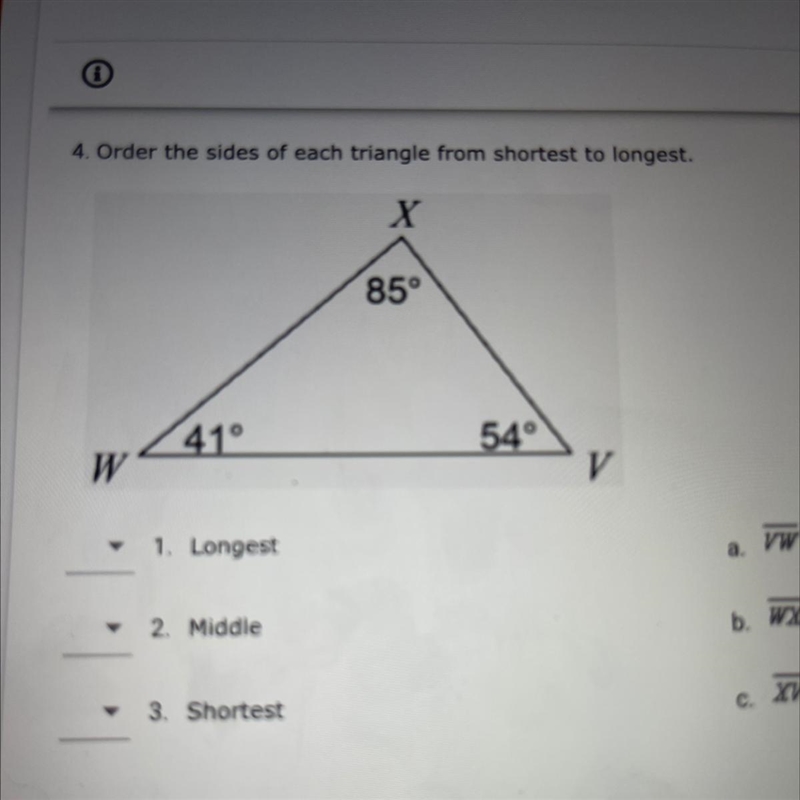 4. Order the sides of each triangle from shortest to longest. X 85° 41° 54° W V 1. Longest-example-1