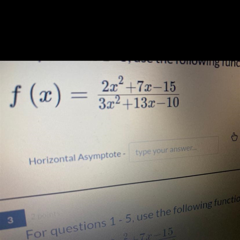 F (x) - 2x2 +7x-15 3x2 +13x-10 Horizontal Asymptote- type your answer... 3 2 points-example-1