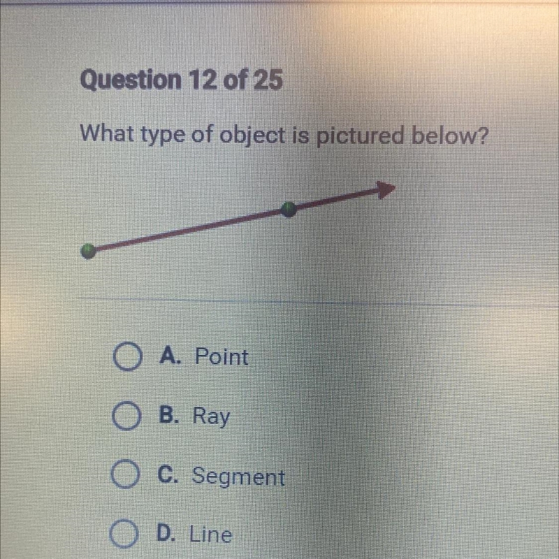 What type of object is pictured below? O A. Point O B. Ray C. Segment D. Line-example-1