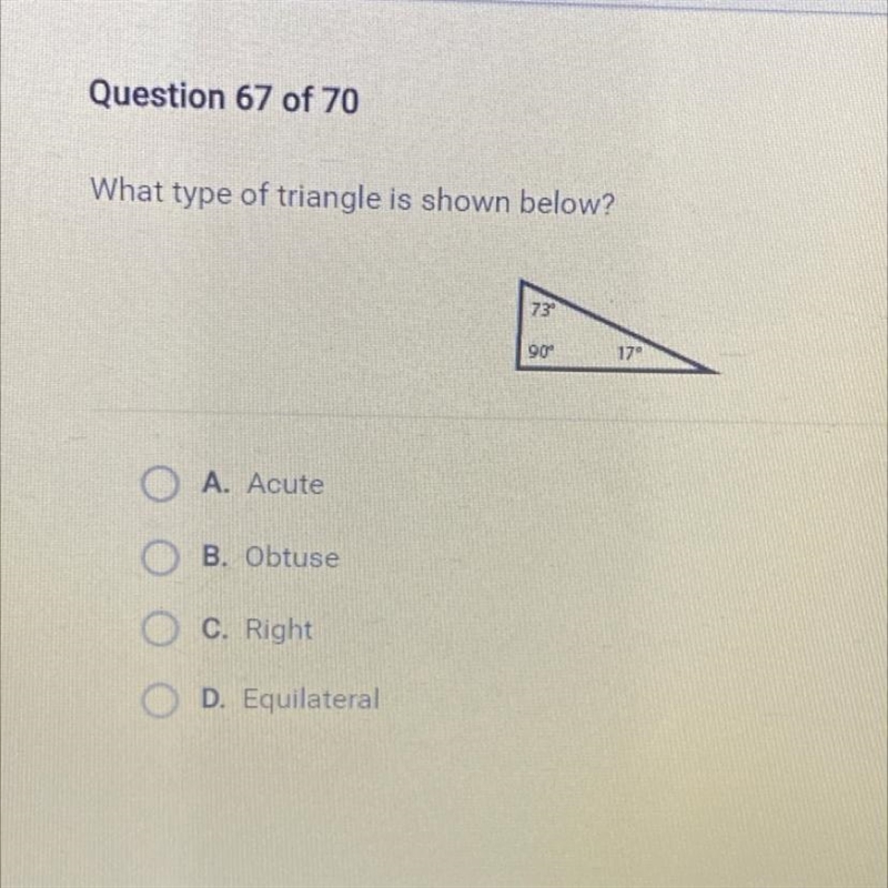 What type of triangle is shown below? 73 90° 17 A. Acute B. Obtuse C. Right D. Equilateral-example-1