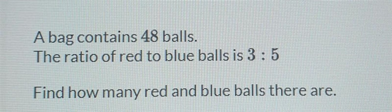 A bag contains 48 balls the ratio of red to blue balls is 3:5 find how many red and-example-1