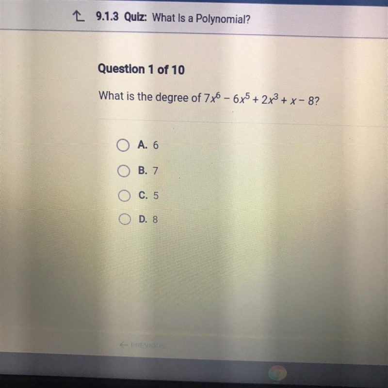 What is the degree of 7 x6 - 6x5 + 2x3 + x-8? O A. 6 O B. 7 O c. 5 O D. 8-example-1