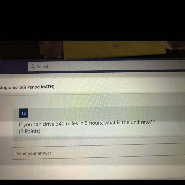 If you can drive 340 miles in 5 hours, what is the unit rate? * (2 Points) Enter your-example-1