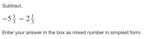 Subtract. −5 1/3 − 2 1/3 Enter your answer in the box as mixed number in simplest-example-1