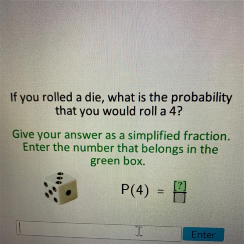 If you rolled a die, what is the probability that you would roll a 4? Give your answer-example-1