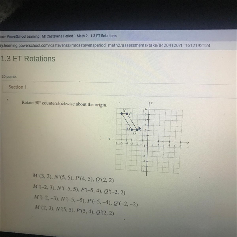 Rotate 90° counterclockwise about the origin. M (3.2), N'(5,5), P'(4,5), Q'(2, 2) M-example-1