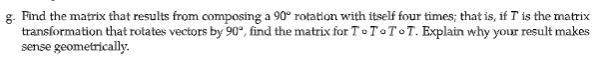 find a matrix that result from composing a 90 degree rotation with itself four times-example-1