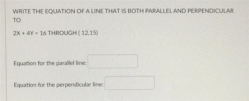 Write the equation of a line that is BOTH PARALLEL and PERPENDICULAR to 2x + 4y = 16 through-example-1