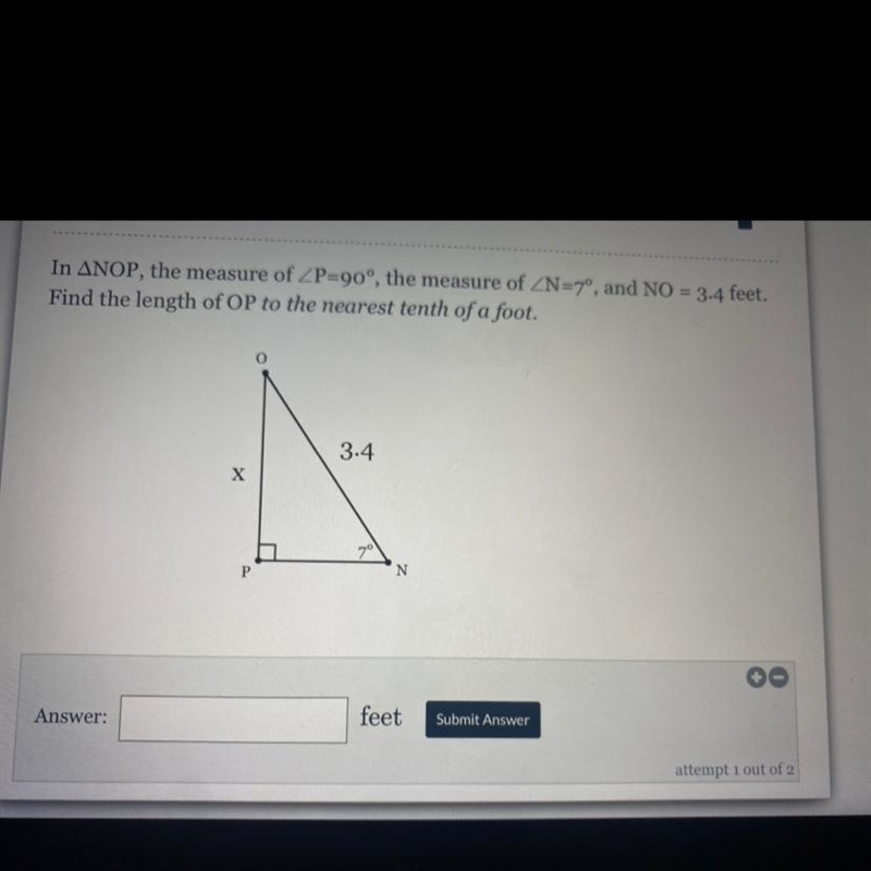 In NOP, the measure of ZP=90°, the measure of ZN=7°, and NO = 3.4 feet. Find the length-example-1