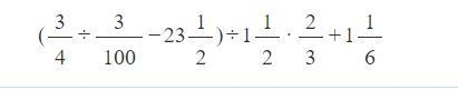 ( 3/4 ÷ 3/100 −23 1/2 )÷1 1/2 · 2/3 +1 1/6-example-1