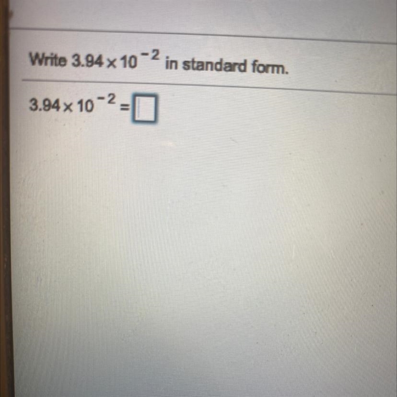 PLS HELP ME Write 3.94 x 10-2 in standard form.-example-1