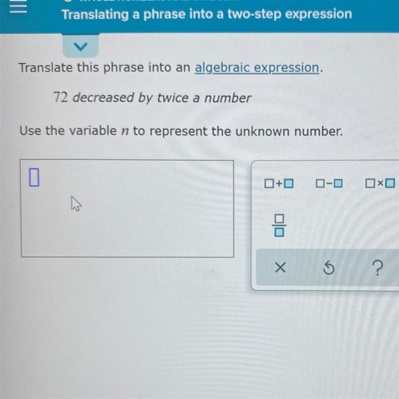 Translate this phrase into an algebraic expression. 72 decreased by twice a number-example-1