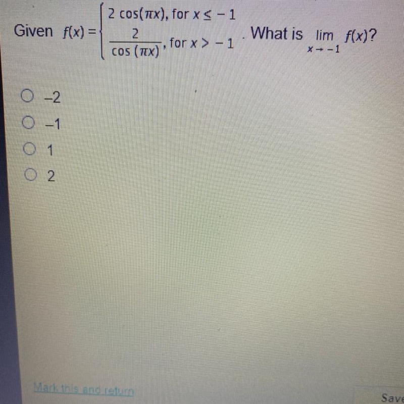 Given f(x) = 2 cos(7x), for x < -1 2 for x > -1 COS (1x) What is lim f(x)? X-example-1