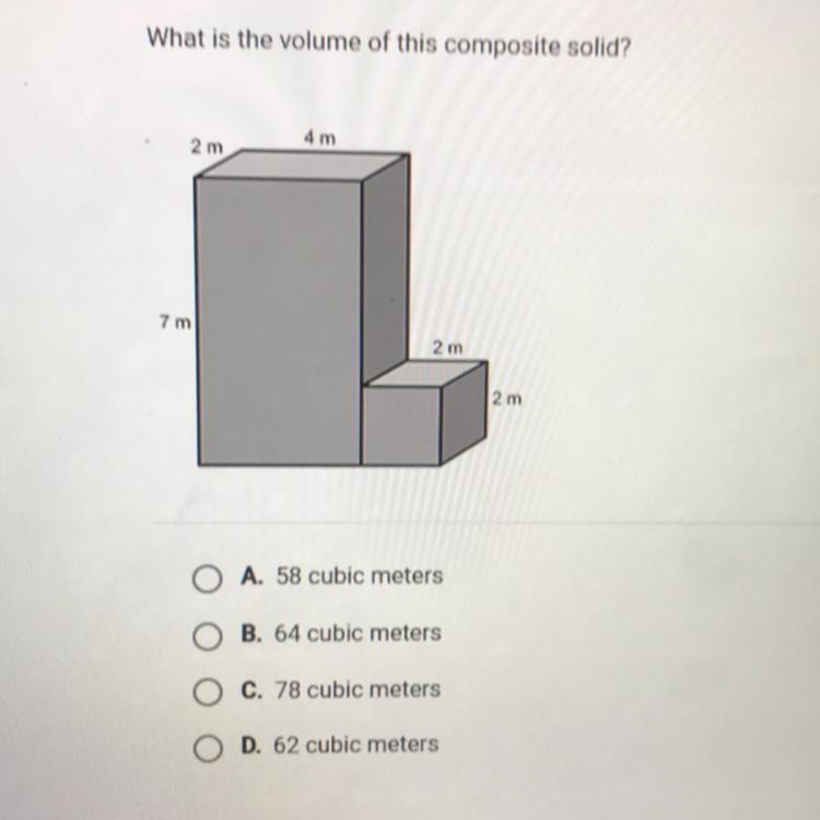 What is the volume of this composite solid? 4 m 2 m 7 m 2 m 2 m O A. 58 cubic meters-example-1