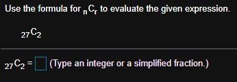 Use the formula for nCr to evaluate the given expression. 27C2 = ___ (Type an integer-example-1