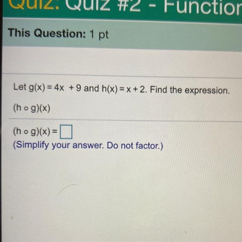 Let ​g(x)=4x +9 and ​h(x)=x+2. Find the expression. ​(h◦​g)(x)-example-1