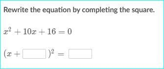 HELP...... rewrite the equation by completing the square. x ^2 +10x+16=0-example-1