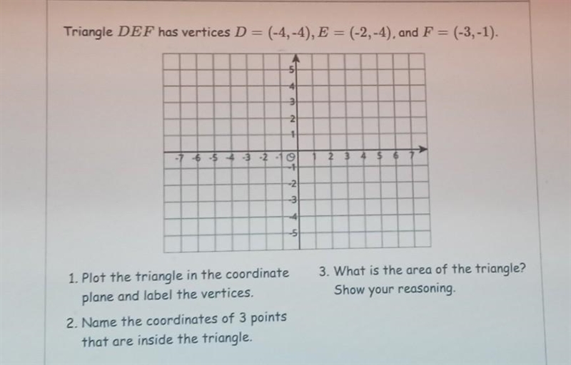 Triangle DEF has vertices D = (-4,-4), E = (-2,-4), and F = (-3,-1). 5! 3 2 1 -7 6 5 4 3 2 2 3 4 5 6 10 5 3. What-example-1