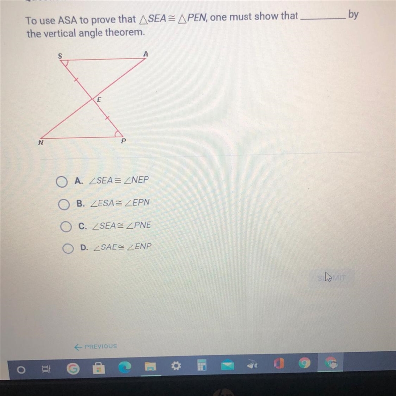 To use ASA to prove that SEA= PEN, one must show that _____ by the vertical angle-example-1